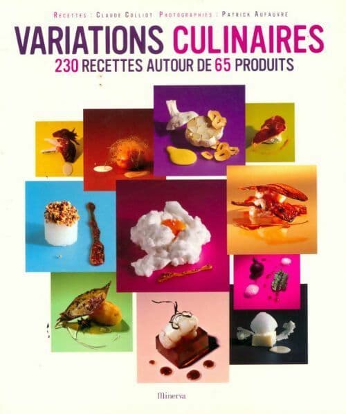 Variations culinaires. 230 recettes autour de 65 produits - Claude Colliot